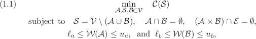 (1.1)                        A,mSi,nB⊂V   C(S)

       subject to S = V \ (A ∪ B),  A ∩ B = ∅,  (A × B) ∩ E = ∅,
                 ℓa ≤ W (A ) ≤ ua, and ℓb ≤ W (B) ≤ ub,
